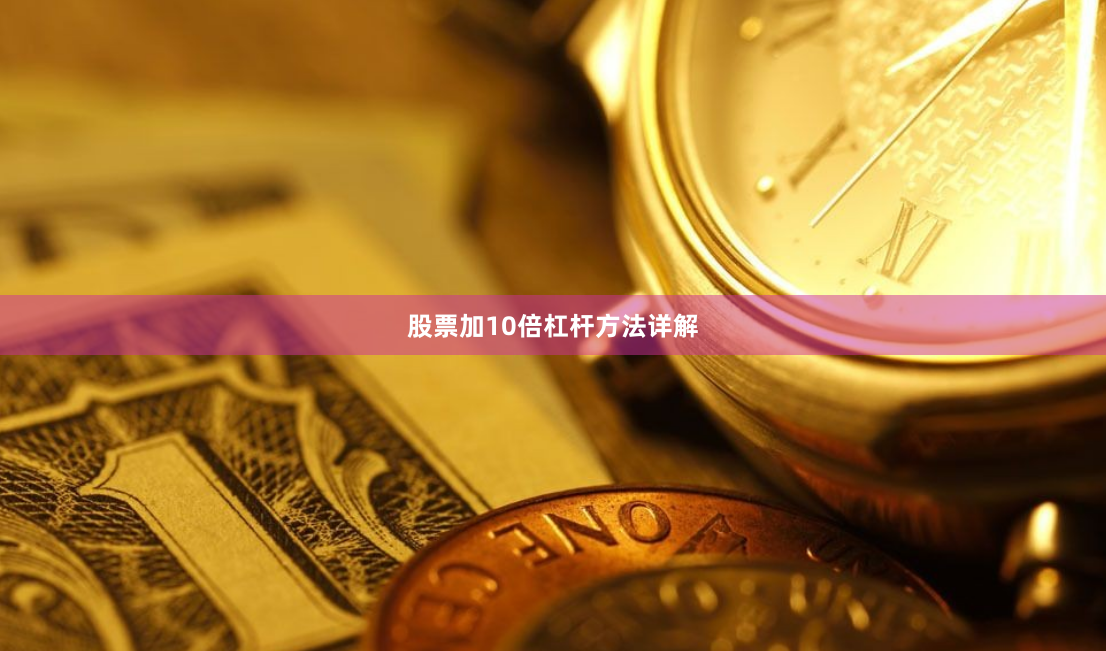 股票加10倍杠杆方法详解